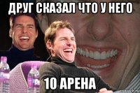 друг сказал что у него 10 арена