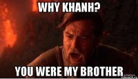 why khanh? you were my brother