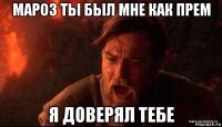мароз ты был мне как прем я доверял тебе