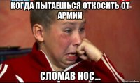 когда пытаешься откосить от армии сломав нос...