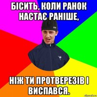 бісить, коли ранок настає раніше, ніж ти протверезів і виспався.