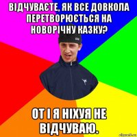 відчуваєте, як все довкола перетворюється на новорічну казку? от і я ніхуя не відчуваю.