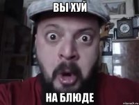вы хуй на блюде