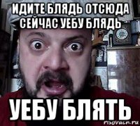 идите блядь отсюда сейчас уебу блядь уебу блять