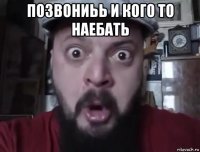 позвониьь и кого то наебать 