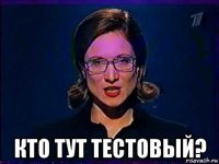  кто тут тестовый?