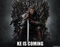  ke is coming