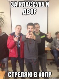за классуху и двор стреляю в уопр