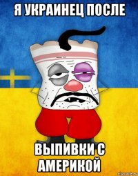 я украинец после выпивки с америкой