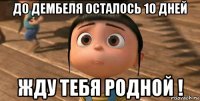 до дембеля осталось 10 дней жду тебя родной !