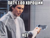 патч 7.00 хороший нет