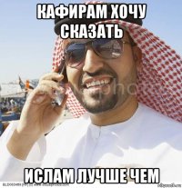 кафирам хочу сказать ислам лучше чем