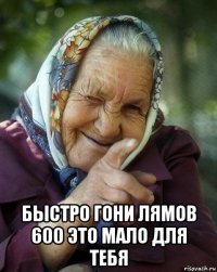  быстро гони лямов 600 это мало для тебя