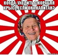 когда, уходить с корабля крысе, если она капитан? 