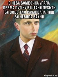 с неба бомбочка упaла пряма путіну в штани пусьть би всьо там разарвала лиш би небила вайни 