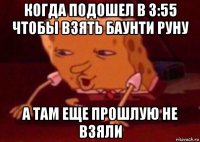 когда подошел в 3:55 чтобы взять баунти руну а там еще прошлую не взяли