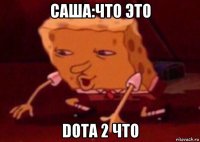 саша:что это dota 2 что