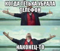 когда тётька убрала телефон наконец-то