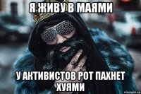 я живу в маями у активистов рот пахнет хуями
