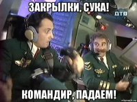 закрылки, сука! командир, падаем!