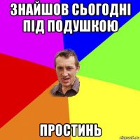 знайшов сьогодні під подушкою простинь