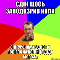 єдік щось заподозрив коли снігурочка зрадістю побігла на колінця діда мороза