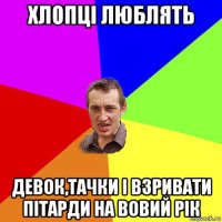 хлопці люблять девок,тачки і взривати пітарди на вовий рік