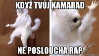 když tvůj kamarad ne posloucha rap