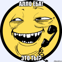 алло ёба! это ты?