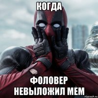 когда фоловер невыложил мем