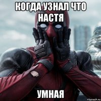 когда узнал что настя умная