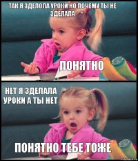 так я зделола уроки но почему ты не зделала понятно нет я зделала уроки а ты нет понятно тебе тоже