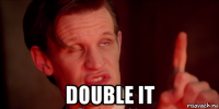  double it