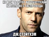 не жди ты этот автобус!!!ехай на попутке с гаспровода дж.стэйтхэм