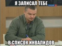 я записал тебе в список инвалидов