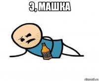 э, машка 
