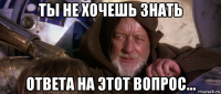 ты не хочешь знать ответа на этот вопрос...
