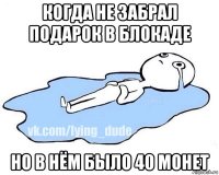 когда не забрал подарок в блокаде но в нём было 40 монет