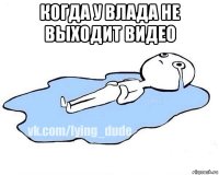 когда у влада не выходит видео 