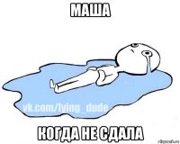 маша когда не сдала