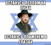 останусь пеплом на губах останусь пламенем в глазах