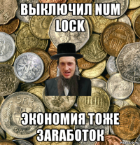 выключил num lock экономия тоже заrаботок