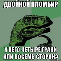 двойной пломбир у него четыре грани или восемь сторон?