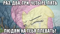 раз, два, три, четыре, пять людям на тебя плевать!