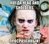 когда head and sholders просроченный!