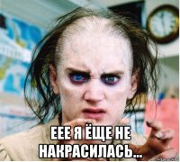  еее я ёще не накрасилась...