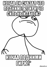 когда он сказал что поднимет 2гири! чо сильный такой? нукаа подними гирю!*