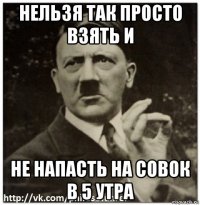 нельзя так просто взять и не напасть на совок в 5 утра