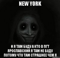 new york и я там буду а кто в пгт ярославский я там не буду потому что там страшнее чем я