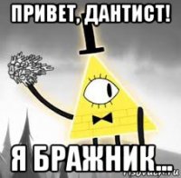 привет, дантист! я бражник...
